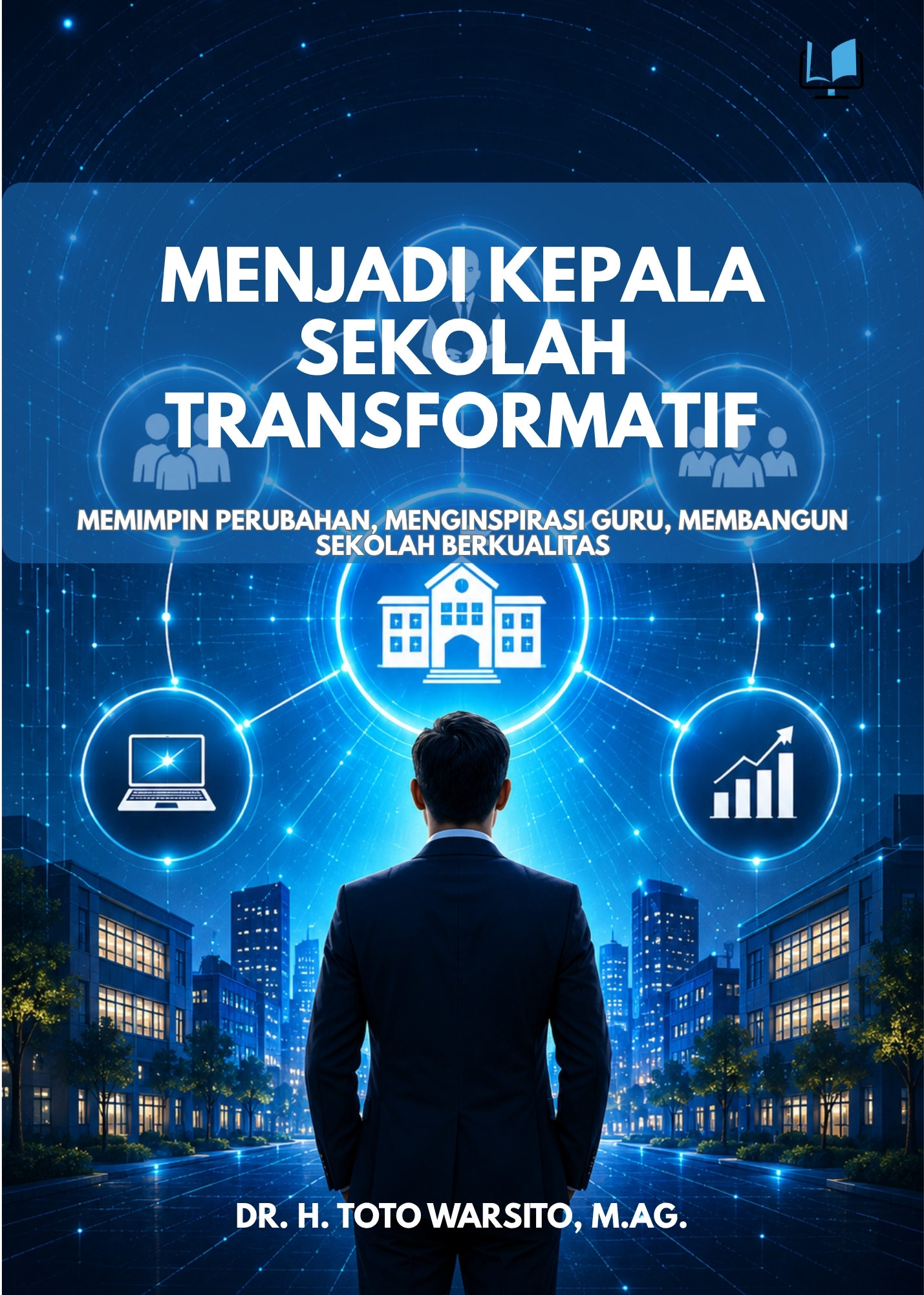 MENJADI KEPALA SEKOLAH TRANSFORMATIF Memimpin Perubahan, Menginspirasi Guru, Membangun Sekolah Berkualitas